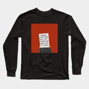 Ignorance Leads to Fear Long Sleeve T-Shirt